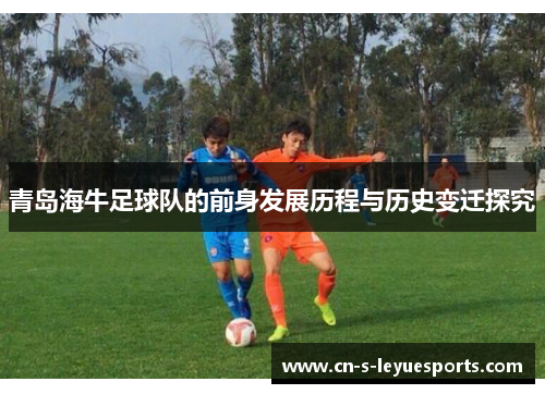 青岛海牛足球队的前身发展历程与历史变迁探究