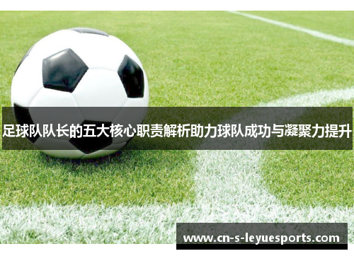 足球队队长的五大核心职责解析助力球队成功与凝聚力提升