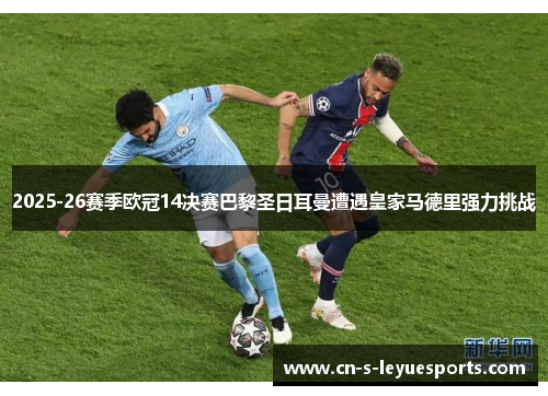 2025-26赛季欧冠14决赛巴黎圣日耳曼遭遇皇家马德里强力挑战