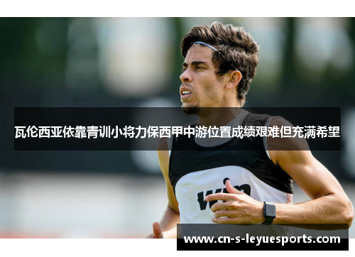 瓦伦西亚依靠青训小将力保西甲中游位置成绩艰难但充满希望