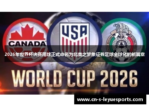 2026年世界杯决赛用球正式命名为北美之梦象征着足球全球化的新篇章